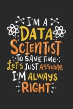 I'm A Data Scientist To Save Time Let's Assume I'm Always Right: 120 Pages I 6x9 I Dot Grid