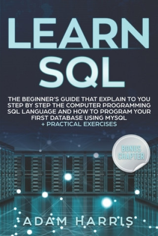 Learn SQL: the beginner's guide that explain to you step by step the computer programming SQL language and how to program your fi