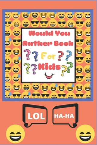 Would You Rather Book for Kids: The Book of Silly Scenarios, Challenging Choices, and Hilarious Situations the Whole Family Will Love (Game Book Gift