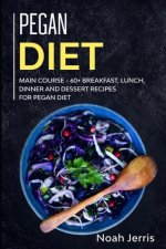 Pegan Diet: MAIN COURSE - 60] Breakfast, Lunch, Dinner and Dessert Recipes for Pegan Diet