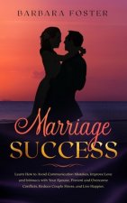 Marriage Success: Learn How to Avoid Communication Mistakes, Improve Love and Intimacy with Your Spouse, Prevent and Overcome Conflicts,