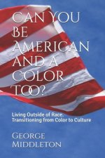 Can You Be American and a Color Too?: Living Outside of Race: Transitioning from Color to Culture