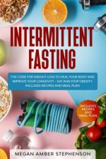Intermittent Fasting: The Code of Weight Loss to Heal Your Body and Improve Your Longevity - Eat and Stop Obesity. Includes Recipes and Meal