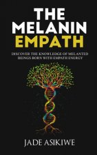 The Melanin Empath: Discover the Knowledge of Melanated Beings Born With Empath Energy
