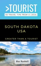 Greater Than a Tourist- South Dakota: 50 Travel Tips from a Local