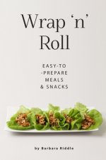 Wrap 'n' Roll: Easy-to-Prepare Meals & Snacks
