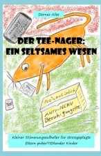 Der Tee-Nager: Ein seltsames Wesen: Kleiner Stimmungsaufheller für stressgeplagte Eltern puberTIERender Kinder