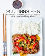 South East Asia: From Thailand to the Philippines Enjoy Delicious South East Asian Cooking at Home (2nd Edition)