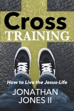 Cross Training: How to Live the Jesus Life