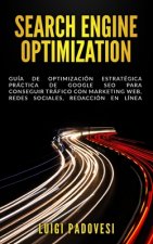 Search Engine Optimization: Guía de Optimización Estratégica Práctica de Google SEO para conseguir tráfico con marketing web, redes sociales, reda
