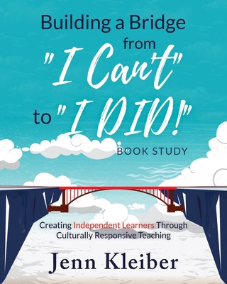 Building a Bridge from I Can't to I DID! Book Study: Creating Independent Learners Through Culturally Responsive Teaching