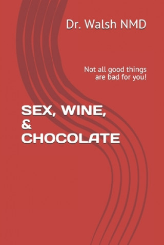 Sex, Wine, & Chocolate: Not all good things are bad for you!