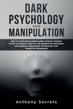 Dark Psychology and Manipulation: How to Stop Being Manipulated Without Needing to Go to Therapy. Find out the Secrets of Emotional Intelligence, Beha