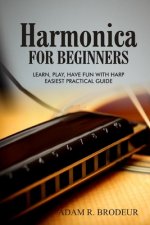 Harmonica For Beginners: Learn, Play, Have Fun with Harp. Easiest Practical Guide