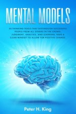 Mental Models: 50 Thinking Tools That Distinguish Successful People From All Others in the Crowd; Judgment, Analysis, and Learning. H