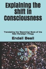 Explaining the Shift in Consciousness: Translating the 'Becoming' Book of the New Paradigm Trilogy