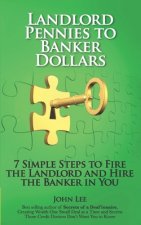 Landlord Pennies to Banker Dollars: 7 Simple Steps to Fire the Landlord and Hire the Banker in You