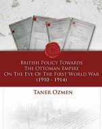 British Policy Towards the Ottoman Empire on the Eve of the First World War (1910-1914)