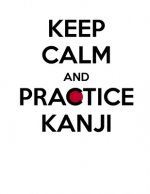 Keep calm and practice Kanji 漢字: Kanji Practice Notebook - Large (8.5 x 11 inches) - 120 Kanji Practice Paper Pages School University Le