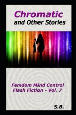 Chromatic and Other Stories: Femdom Mind Control Flash Fiction - Vol. 7