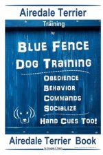 Airedale Terrier Training By Blue Fence - Dog Training, Obedience - Behavior, Commands - Socialize, Hand Cues Too! Airedale Terrier Book