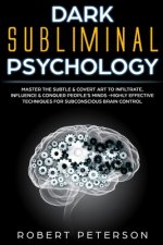 Dark Subliminal Psychology: Master the Subtle & Covert Art to Infiltrate, Influence & Conquer People's Minds -Highly Effective Techniques for Subc