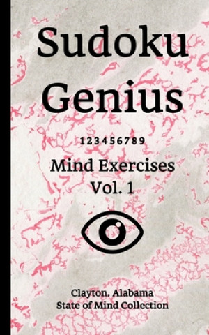 Sudoku Genius Mind Exercises Volume 1: Clayton, Alabama State of Mind Collection