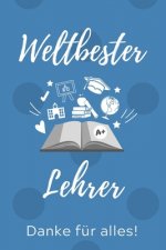 Weltbester Lehrer Danke Für Alles!: A5 KARIERT Geschenkidee für Lehrer Erzieher - Abschiedsgeschenk Grundschule - Klassengeschenk - Dankeschön - Lehre