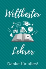 Weltbester Lehrer Danke Für Alles!: A5 KARIERT Geschenkidee für Lehrer Erzieher - Abschiedsgeschenk Grundschule - Klassengeschenk - Dankeschön - Lehre