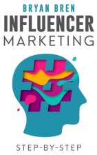 Influencer Marketing Step-By-Step: Learn How To Find The Right Social Media Influencer For Your Niche And Grow Your Business
