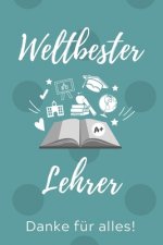 Weltbester Lehrer Danke Für Alles!: A5 PUNKTIERT Geschenkidee für Lehrer Erzieher - Abschiedsgeschenk Grundschule - Klassengeschenk - Dankeschön - Leh