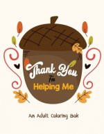 Thank You for Helping Me - An Adult Coloring Book: Thanksgiving Holiday Coloring Books, Fall Coloring Pages, Stress Relieving Autumn Coloring Pages, H