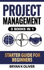 Project Management Starter Guide For Beginners: 3 Books In 1