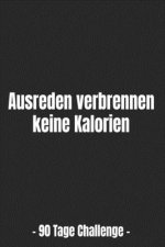 Ausreden verbrennen keine Kalorien - 90 Tage Challenge -: Abnehmtagebuch für deine Diät - Tracke deine Ziele, Mahlzeiten, Trinken und Erfolge um dein