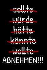 Sollte - würde - hätte - könnte - wollte - ABNEHMEN!!!: Abnehmtagebuch für deine Diät - Tracke deine Ziele, Mahlzeiten, Trinken und Erfolge um dein Wu