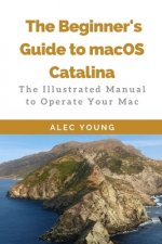 The Beginner's Guide to MacOS Catalina: The Illustrated Manual to Operate Your Mac