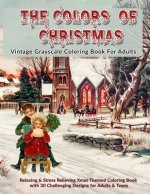 The Colors Of Christmas: Vintage Grayscale Coloring Book For Adults: Relaxing & Stress Relieving Xmas Themed Grayscale Coloring Book with 30 Ch