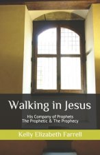 Walking in Jesus: His Company of Prophets The Prophetic & The Prophecy