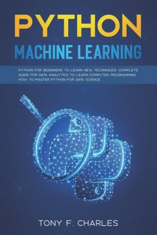 python machine learning: python for beginners to learn new techniques complete guide for data analytics to learn computer programming how to ma