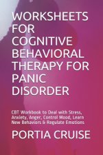 Worksheets for Cognitive Behavioral Therapy for Panic Disorder: CBT Workbook to Deal with Stress, Anxiety, Anger, Control Mood, Learn New Behaviors &