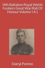 14th Battalion Royal Welsh Fusiliers Great War Roll Of Honour Volume 1 A-J