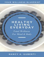 Healthy Living Every Day: Total Wellness For Mind & Body