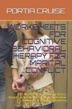 Worksheets for Cognitive Behavioral Therapy for Marital Conflict: CBT Workbook to Deal with Stress, Anxiety, Anger, Control Mood, Learn New Behaviors