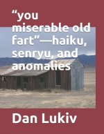 you miserable old fart-haiku, senryu, and anomalies