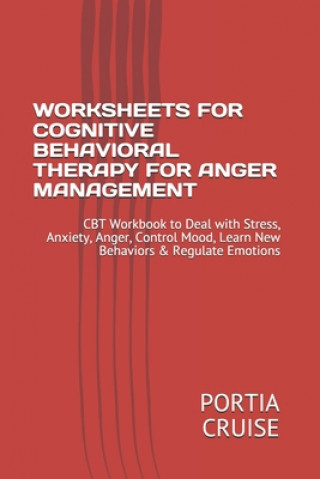 Worksheets for Cognitive Behavioral Therapy for Anger Management: CBT Workbook to Deal with Stress, Anxiety, Anger, Control Mood, Learn New Behaviors
