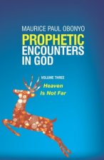 Prophetic Encounters in God: Heaven Is Not Far