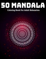 50 Mandala Coloring Book For Adult Relaxation: Mandala Coloring Book Stress Relieving Designs