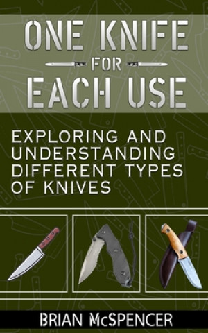 One Knife for each use: Exploring and understanding different types of knives (Brian McSpencer)(Puha kötésű)