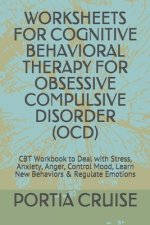 Worksheets for Cognitive Behavioral Therapy for Obsessive Compulsive Disorder (Ocd): CBT Workbook to Deal with Stress, Anxiety, Anger, Control Mood, L