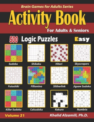 Activity Book for Adults & Seniors: 500 Easy Logic Puzzles (Sudoku - Fillomino - Kakuro - Futoshiki - Hitori - Slitherlink - Killer Sudoku - Calcudoku